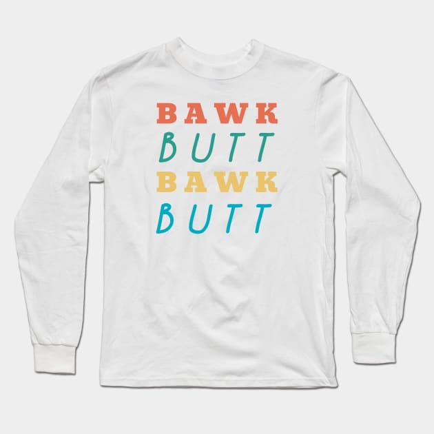 Bawk Butt Funny Chicken Butt Long Sleeve T-Shirt by Little Duck Designs